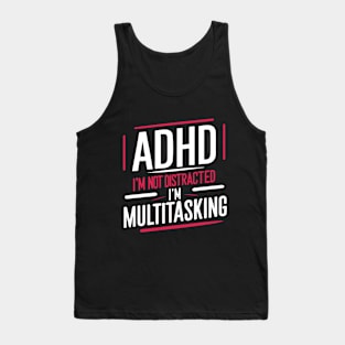 ADHD i'm not distracted i'm multitasking Tank Top